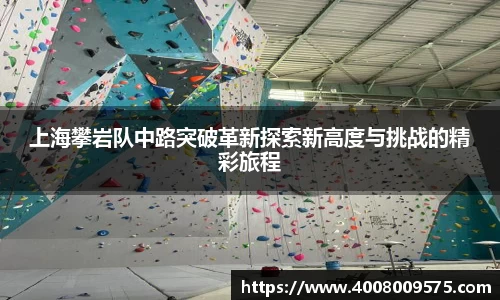 上海攀岩队中路突破革新探索新高度与挑战的精彩旅程