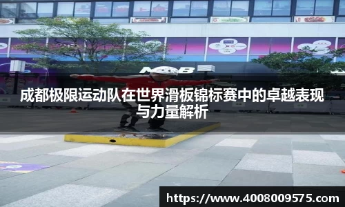 成都极限运动队在世界滑板锦标赛中的卓越表现与力量解析