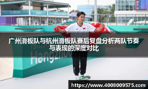 广州滑板队与杭州滑板队赛后复盘分析两队节奏与表现的深度对比